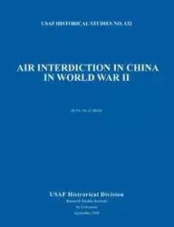 Air Interdiction in China in World War II (US Air Forces Historical Studies - G. Taylor Joe