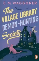 The Village Library Demon Hunting Society - Waggoner, C.M.