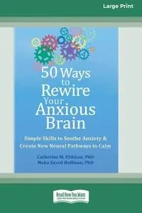 50 Ways to Rewire Your Anxious Brain - M. Catherine Pittman