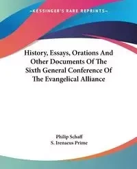 History, Essays, Orations And Other Documents Of The Sixth General Conference Of The Evangelical Alliance - Schaff Philip