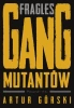 Fragles. Gang Mutantów - Artur Górski