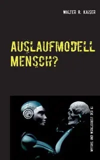 Auslaufmodell Mensch? - Walter R. Kaiser