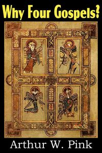 Why Four Gospels? - Pink Arthur W.