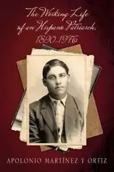 The Working Life of an Hispano Patriarch, 1890-1976 - Martínez y Ortiz Apolonio