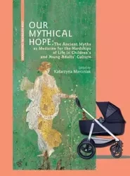 Our Mythical Hope. The Ancient Myths as Medicine.. - red. Katarzyna Marciniak