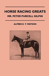 Horse Racing Greats - Mr. Peter Purcell Gilpin - Watson Alfred E. T.