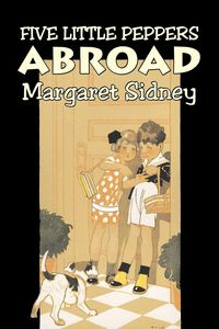 Five Little Peppers Abroad by Margaret Sidney, Fiction, Family, Action & Adventure - Sidney Margaret