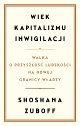Wiek kapitalizmu inwigilacji. Walka o przyszłość ludzkości na nowej granicy władzy - Shoshana Zuboff