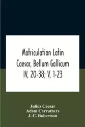 Matriculation Latin Caesar, Bellum Gallicum Iv, 20-38; V, 1-23 - Julius Caesar