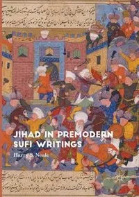 Jihad in Premodern Sufi Writings - Harry Neale S