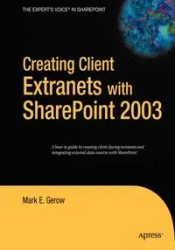 Creating Client Extranets with Sharepoint 2003 - Mark E. Gerow