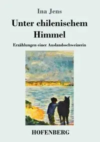 Unter chilenischem Himmel - Ina Jens