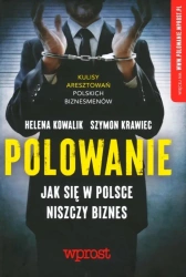 Polowanie. Jak się w Polsce niszczy biznes - Helena Kowalik, Szymon Krawiec