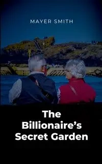 The Billionaire's Secret Garden - Smith Mayer
