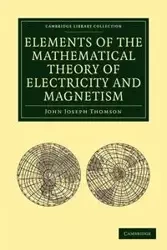 Elements of the Mathematical Theory of Electricity and Magnetism - John Joseph Thomson