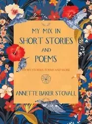 My Mix in Short Stories and Poems - Annette Stovall Baker