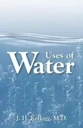 Uses of Water in Health and Disease - Kellogg J. H.