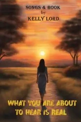 WHAT YOU ARE ABOUT TO HEAR IS REAL - Kelly Lord