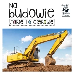 Kapitan Nauka. Jakie to ciekawe. Na budowie - praca zbiorowa