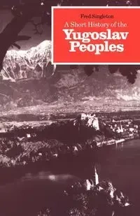 A Short History of the Yugoslav Peoples - Fred Singleton