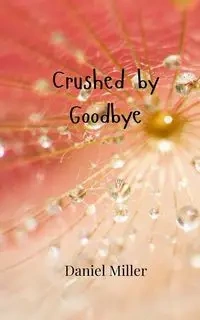 Crushed by Goodbye - Daniel Miller
