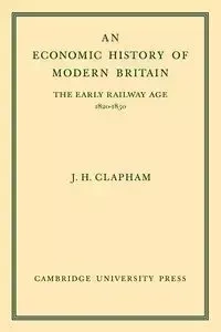 An Economic History of Modern Britain - John Clapham