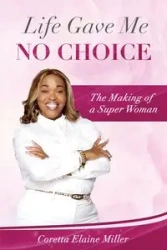Life Gave Me NO CHOICE - Coretta Elaine Miller