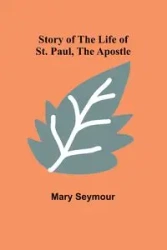 Story of the Life of St. Paul, the Apostle - Seymour Mary