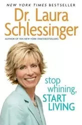 Stop Whining, Start Living - Laura C. Schlessinger