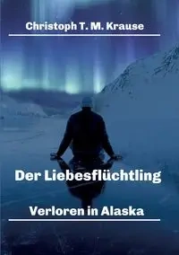 Der Liebesflüchtling - Krause Christoph T. M.