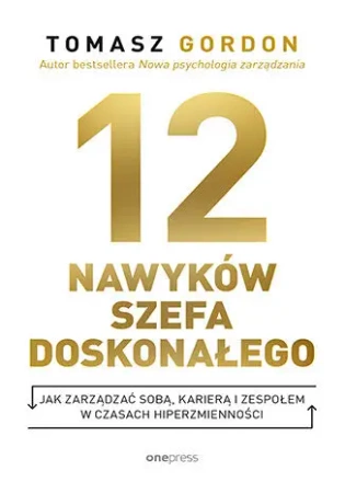 12 nawyków szefa doskonałego. Jak zarządzać sobą, karierą i zespołem w czasach hiperzmienności - Tomasz Gordon