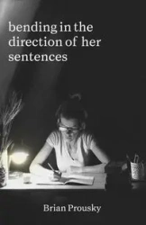 bending in the direction of her sentences - Brian Prousky