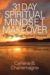 31 Day Spiritual Mindset Makeover - Carlene B. Charlemagne