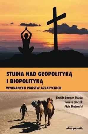 Studia nad geopolityką i biopolityką wybranych... - Kamila Rezmer-Płotka, Tomasz Sińczak, Piotr Majew