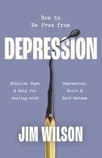 How to Be Free from Depression - Wilson Jim