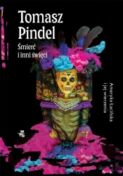 Śmierć i inni święci. Ameryka Łacińska i jej... - Tomasz Pindel