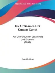 Die Ortsnamen Des Kantons Zurich - Meyer Heinrich