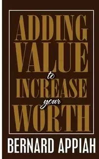 Adding Value to Increase Your Worth - Bernard Appiah O