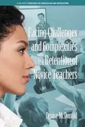 Facing Challenges and Complexities in Retention of Novice Teachers - McDonald Denise