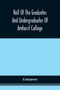 Roll Of The Graduates And Undergraduates Of Amherst College - Unknown