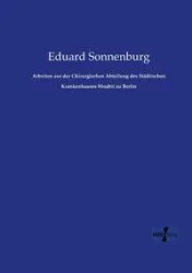 Arbeiten aus der Chirurgischen Abteilung des Städtischen Krankenhauses Moabit zu Berlin - Sonnenburg Eduard