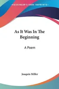 As It Was In The Beginning - Joaquin Miller