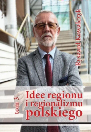 Idee regionu i regionalizmu polskiego T.3 - Ryszard Kowalczyk
