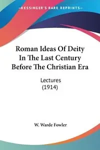 Roman Ideas Of Deity In The Last Century Before The Christian Era - Fowler W. Warde