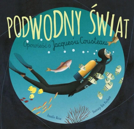 Podwodny świat. Opowieść o Jacquesu Cousteau - Jennifer Berne