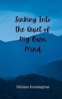 Sinking Into the Quiet of My Own Mind - Miriam Kensington