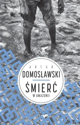 Śmierć w Amazonii - Artur Domosławski