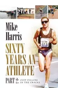 Sixty Years an Athlete Part 2 - Harris Mike