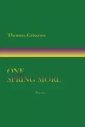 One Spring More, Poems - Thomas Grissom