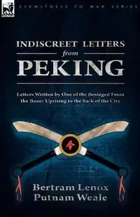 Indiscreet Letters From Peking - Weale Bertram Lenox Putnam